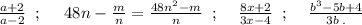 \frac{a+2}{a-2}\; \; ;\; \quad 48n-\frac{m}{n}=\frac{48n^2-m}{n}\; \; ;\; \; \; \; \frac{8x+2}{3x-4}\; \; ;\; \; \; \; \frac{b^3-5b+4}{3b\; .}