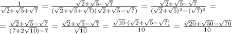 \frac{1}{\sqrt{2}+\sqrt{5}+\sqrt{7}}=\frac{\sqrt2+\sqrt5-\sqrt7}{(\sqrt2+\sqrt5+\sqrt7)(\sqrt2+\sqrt5-\sqrt7)}=\frac{\sqrt2+\sqrt5-\sqrt7}{(\sqrt2+\sqrt5)^2-(\sqrt7)^2}=\\\\= \frac{\sqrt2+\sqrt5-\sqrt7}{(7+2\sqrt{10})-7}=\frac{\sqrt2+\sqrt5-\sqrt7}{\sqrt{10}}= \frac{\sqrt{10}\cdot (\sqrt2+\sqrt5-\sqrt7)}{10}=\frac{\sqrt{20}+\sqrt{50}-\sqrt{70}}{10}