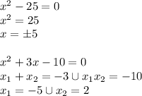 x^2-25=0 \\ x^2=25 \\ x=б5 \\ \\ x^2+3x-10=0 \\ x_1+x_2=-3 \cup x_1x_2=-10 \\ x_1=-5 \cup x_2=2