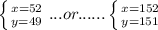 \left \{ {{x=52} \atop {y=49}} \right. ... or...... \left \{ {{x=152} \atop {y=151}}