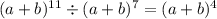 (a + b) {}^{11} \div (a + b) {}^{7} = (a + b) {}^{4}