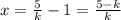 x = \frac{5}{k} -1= \frac{5-k}{k}