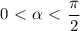 \displaystyle0\ \textless \ \alpha\ \textless \ \frac{\pi}2