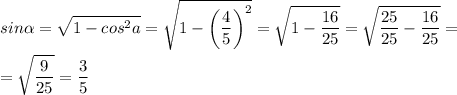 \displaystyle sin\alpha=\sqrt{1-cos^2a}=\sqrt{1-\bigg(\frac{4}{5}\bigg)^2}=\sqrt{1-\frac{16}{25}}=\sqrt{\frac{25}{25}-\frac{16}{25}}=\\\\=\sqrt{\frac{9}{25}}=\frac{3}5