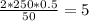 \frac{2*250*0.5}{50} =5