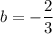 b= -\dfrac{2}{3}