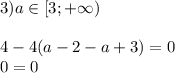 3) a \in [3; + \infty) \\ \\ 4-4(a-2-a+3)=0 \\ 0=0