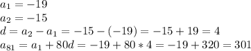 a_1=-19 \\ a_2=-15 \\ d=a_2-a_1=-15-(-19)=-15+19=4 \\ a_{81}=a_1+80d=-19+80*4=-19+320=301&#10;