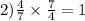 2) \frac{4}{7} \times \frac{7}{4} = 1