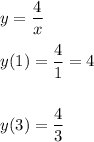 \displaystyle y=\frac{4}x\\\\y(1)=\frac{4}1=4\\\\\\y(3)=\frac{4}3