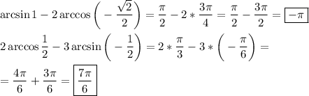 \displaystyle\arcsin1-2\arccos\bigg(-\frac{\sqrt2}2\bigg)=\frac{\pi}2-2*\frac{3\pi}4=\frac{\pi}2-\frac{3\pi}2=\boxed{-\pi}\\\\2\arccos\frac{1}2-3\arcsin\bigg(-\frac{1}2\bigg)=2*\frac{\pi}3-3*\bigg(-\frac{\pi}6\bigg)=\\\\=\frac{4\pi}6+\frac{3\pi}6=\boxed{\frac{7\pi}6}