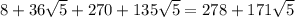 8+36 \sqrt{5} +270+135 \sqrt{5} =278+171 \sqrt{5}