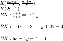 \\K({x_a+x_c\over2};{y_a+y_c\over2})\\ K(2;-1)\\ BK:{x+3\over2+3}={y-5\over-1-5}\\\\ BK:-6x-18-5y+25=0\\\\ BK:6x+5y-7=0