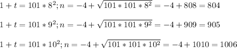 1 + t = 101 * 8^2; n = -4 + \sqrt{101*101*8^2} =-4+808 =804 \\ \\ 1 + t = 101 * 9^2; n = -4 + \sqrt{101*101*9^2} =-4+909 =905 \\ \\ 1 + t = 101 * 10^2; n = -4 + \sqrt{101*101*10^2} =-4+1010 =1006