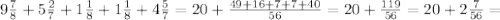 9 \frac{7}{8} + 5 \frac{2}{7} + 1 \frac{1}{8} + 1 \frac{1}{8} + 4 \frac{5}{7} = 20 + \frac{49+16+7+7+40}{56} = 20+ \frac{119}{56} = 20 + 2 \frac{7}{56} =