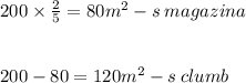 200 \times \frac{2}{5} = 80m {}^{2} - s \: magazina \\ \\ \\ 200 - 80 = 120m {}^{2} - s \: clumb