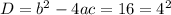 D = b^{2} - 4ac = 16 = 4^{2}