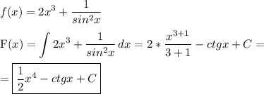 \displaystyle f(x)=2x^3 + \frac{1}{sin^2x}\\\\\text{F}(x)= \int\limits {2x^3+\frac{1}{sin^2x}} \, dx =2*\frac{x^{3+1}}{3+1}-ctgx+C=\\\\=\boxed{\frac{1}2x^4-ctgx+C}