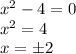 x^2-4=0 \\ x^2=4 \\ x=б2