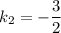 k_2= -\dfrac{3}{2}