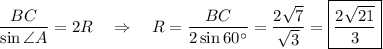 \dfrac{BC}{\sin \angle A}=2R~~~\Rightarrow~~~ R=\dfrac{BC}{2\sin 60^\circ}=\dfrac{2\sqrt{7}}{\sqrt{3}}=\boxed{\dfrac{2\sqrt{21}}{3}}