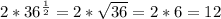 2 * 36 ^{ \frac{1}{2} } = 2 * \sqrt{36} = 2 * 6 = 12