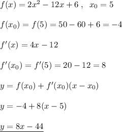 f(x)=2x^2-12x+6\; ,\; \; x_0=5\\\\f(x_0)=f(5)=50-60+6=-4\\\\f'(x)=4x-12\\\\f'(x_0)=f'(5)=20-12=8\\\\y=f(x_0)+f'(x_0)(x-x_0)\\\\y=-4+8(x-5)\\\\\underline {y=8x-44}