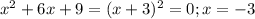 x^2+6x+9=(x+3)^2=0;x=-3