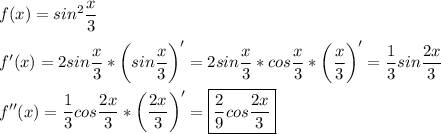 \displaystyle f(x)=sin^2 \frac{x}3\\\\f'(x)=2sin\frac{x}3*\bigg(sin\frac{x}3\bigg)'=2sin\frac{x}3*cos\frac{x}3*\bigg(\frac{x}3\bigg)'=\frac{1}3sin\frac{2x}3\\\\f''(x)=\frac{1}3cos\frac{2x}3*\bigg(\frac{2x}3\bigg)'=\boxed{\frac{2}9cos\frac{2x}3}