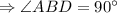 \Rightarrow \angle ABD = 90^{\circ}