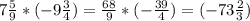 7 \frac{5}{9} *(-9 \frac{3}{4} )= \frac{68}{9}*(- \frac{39}{4} )=(-73 \frac{2}{3} )