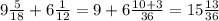 9 \frac{5}{18} + 6 \frac{1}{12} = 9+6 \frac{10+3}{36} = 15 \frac{13}{36}