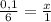 \frac{0,1}{6} = \frac{x}{1}