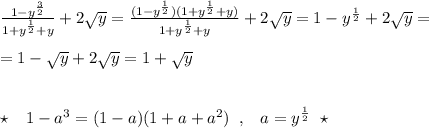 \frac{1-y^{\frac{3}{2}}}{1+y^{\frac{1}{2}}+y}+2\sqrt{y}=\frac{(1-y^{\frac{1}{2}})(1+y^{\frac{1}{2}}+y)}{1+y^{\frac{1}{2}}+y}+2\sqrt{y}=1-y^{\frac{1}{2}}+2\sqrt{y}=\\\\=1-\sqrt{y}+2\sqrt{y}=1+\sqrt{y}\\\\\\\star \; \; \; 1-a^3=(1-a)(1+a+a^2)\; \; ,\; \; \; a=y^{\frac{1}{2}}\; \; \star