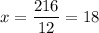 \displaystyle x= \frac{216}{12} =18