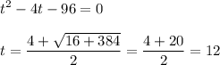 \displaystyle t^2-4t-96=0\\\\t= \frac{4+ \sqrt{16+384} }{2}= \frac{4+20}{2}=12