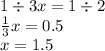 1 \div 3x = 1 \div 2 \\ \frac{1}{3} x = 0.5 \\ x = 1.5