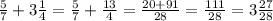 \frac{5}{7}+3 \frac{1}{4}= \frac{5}{7}+ \frac{13}{4}= \frac{20+91}{28}= \frac{111}{28}=3 \frac{27}{28}