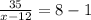 \frac{35}{x-12} =8-1