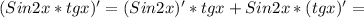 (Sin2x* tgx)' = (Sin2x)'*tgx +Sin2x*(tgx)' =