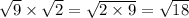 \sqrt{9} \times \sqrt{2} = \sqrt{2 \times 9} = \sqrt{18}