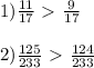 1) \frac{11}{17}\ \textgreater \ \frac{9}{17} \\ \\
2) \frac{125}{233}\ \textgreater \ \frac{124}{233}