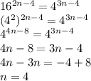 16^{2n-4}=4^{3n-4}\\&#10;(4^2)^{2n-4}=4^{3n-4}\\&#10;4^{4n-8}=4^{3n-4}\\&#10;4n-8=3n-4\\&#10;4n-3n=-4+8\\&#10;n=4