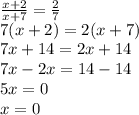 \frac{x+2}{x+7}= \frac27\\ 7(x+2)=2(x+7)\\ 7x+14=2x+14\\ 7x-2x=14-14\\ 5x=0\\ x=0