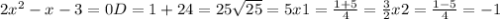 2x^2-x-3=0&#10;D=1+24=25&#10; \sqrt{25} = 5&#10;x1= \frac{1+5}{4} = \frac{3}{2} &#10;x2= \frac{1-5}{4} = -1&#10;