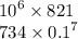 {10}^{6 } \times 821 \\ 734 \times {0.1}^{7}