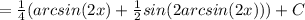 = \frac{1}{4} (arcsin(2x)+ \frac{1}{2} sin (2arcsin (2x)))+C