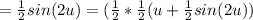 = \frac{1}{2} sin(2u) = ( \frac{1}{2}* \frac{1}{2} (u+ \frac{1}{2} sin(2u))