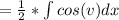 = \frac{1}{2} *\int cos(v)dx