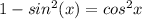 1-sin^{2}(x)=cos^{2}x